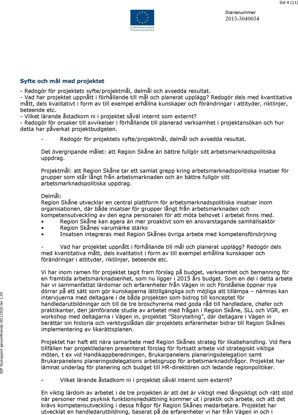 - Vilket lärande åstadkom ni i projektet såväl internt som externt?