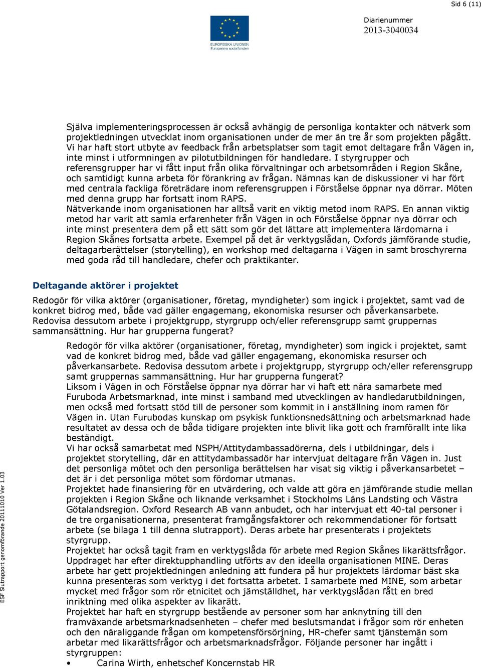 I styrgrupper och referensgrupper har vi fått input från olika förvaltningar och arbetsområden i Region Skåne, och samtidigt kunna arbeta för förankring av frågan.