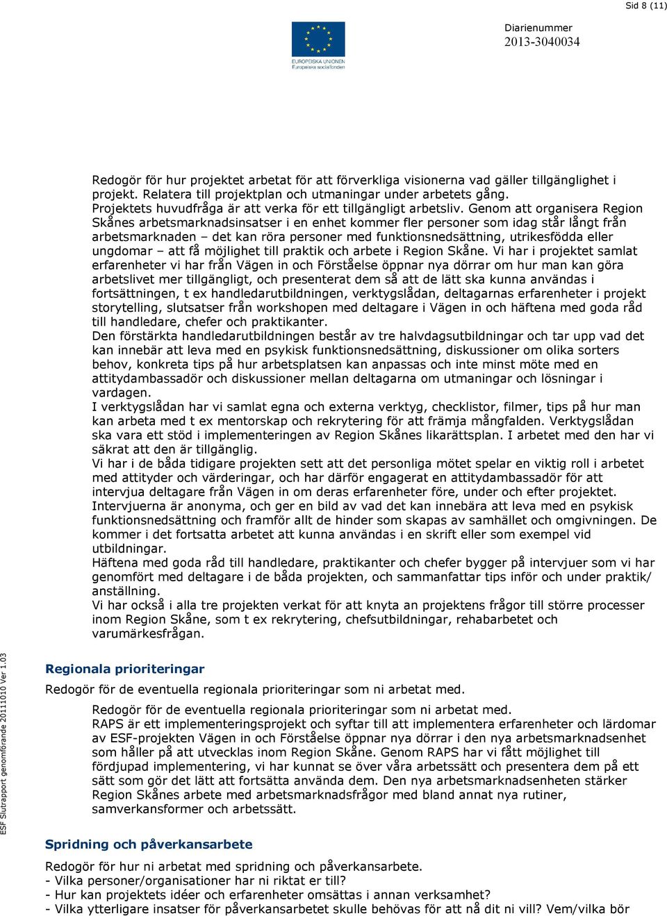 Genom att organisera Region Skånes arbetsmarknadsinsatser i en enhet kommer fler personer som idag står långt från arbetsmarknaden det kan röra personer med funktionsnedsättning, utrikesfödda eller