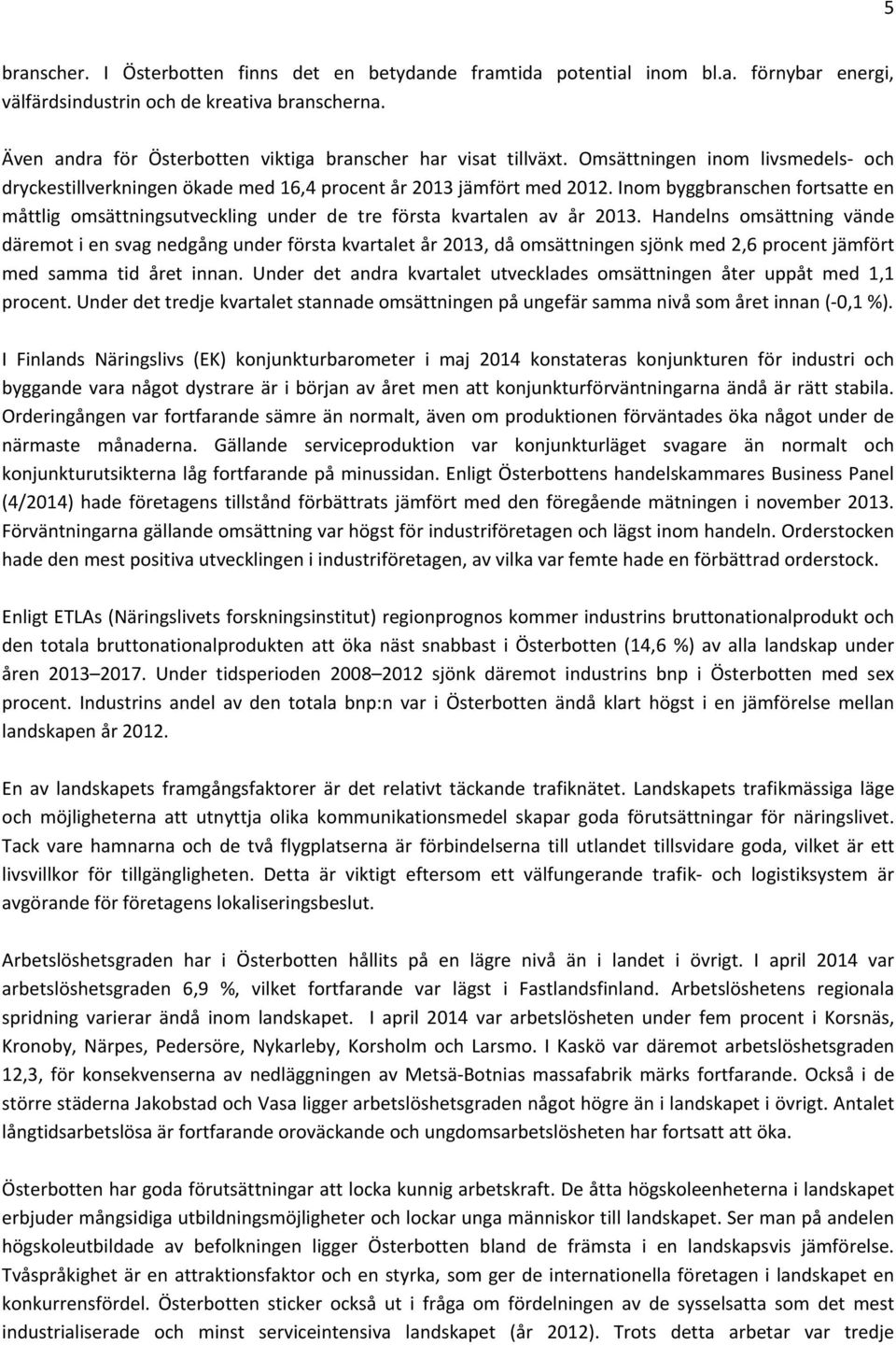 Inom byggbranschen fortsatte en måttlig omsättningsutveckling under de tre första kvartalen av år 2013.