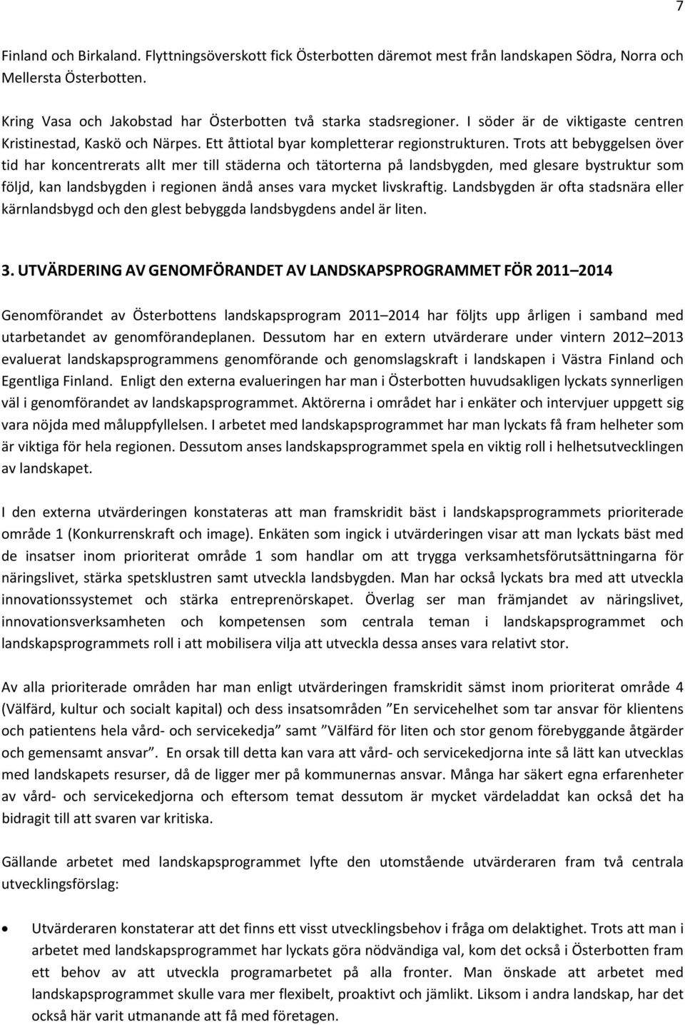 Trots att bebyggelsen över tid har koncentrerats allt mer till städerna och tätorterna på landsbygden, med glesare bystruktur som följd, kan landsbygden i regionen ändå anses vara mycket livskraftig.