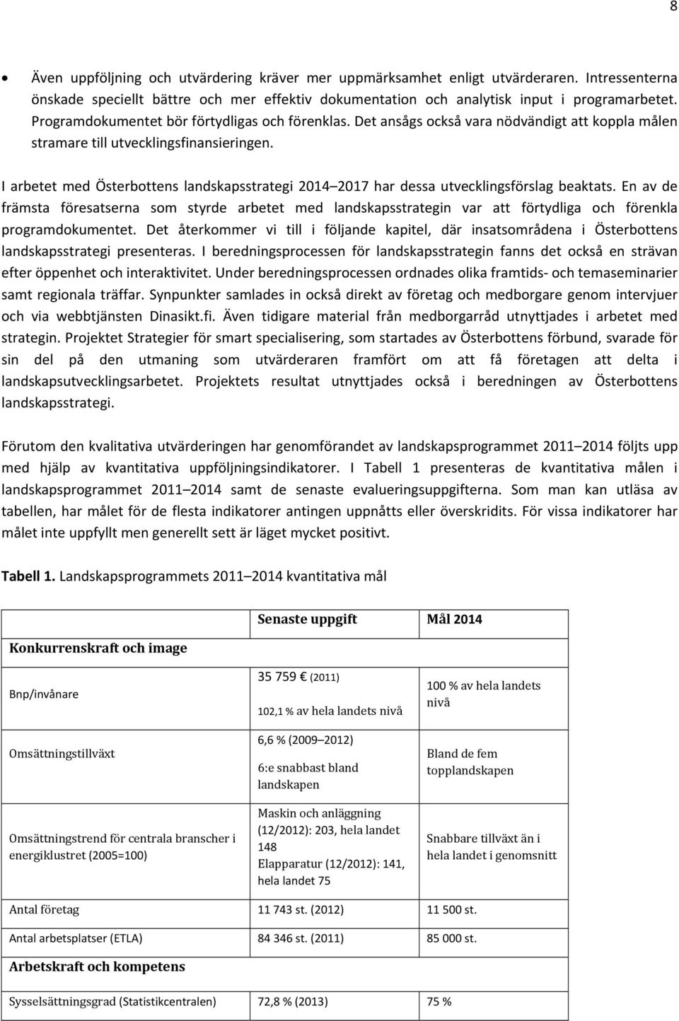 I arbetet med Österbottens landskapsstrategi 2014 2017 har dessa utvecklingsförslag beaktats.