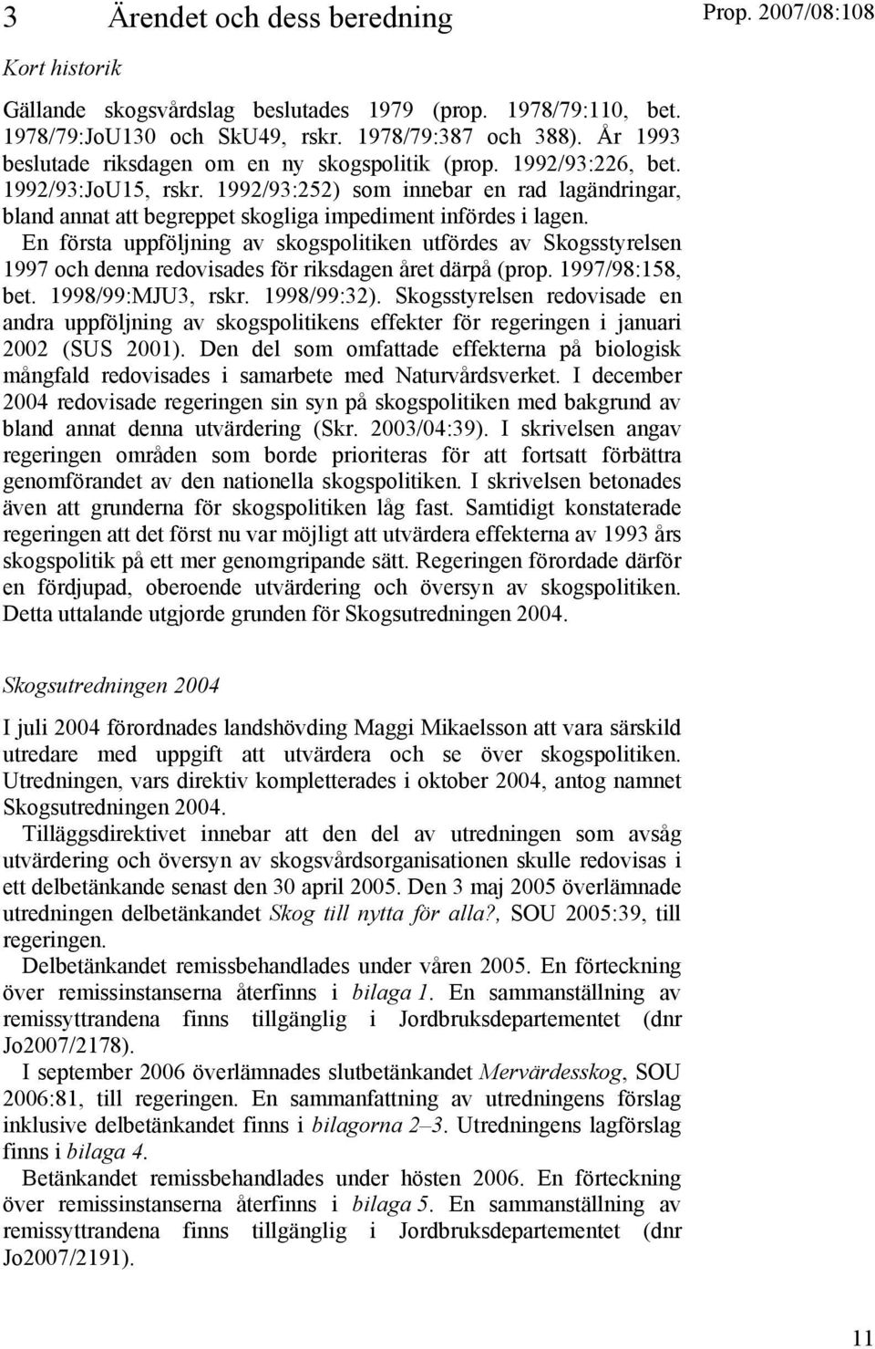 1992/93:252) som innebar en rad lagändringar, bland annat att begreppet skogliga impediment infördes i lagen.