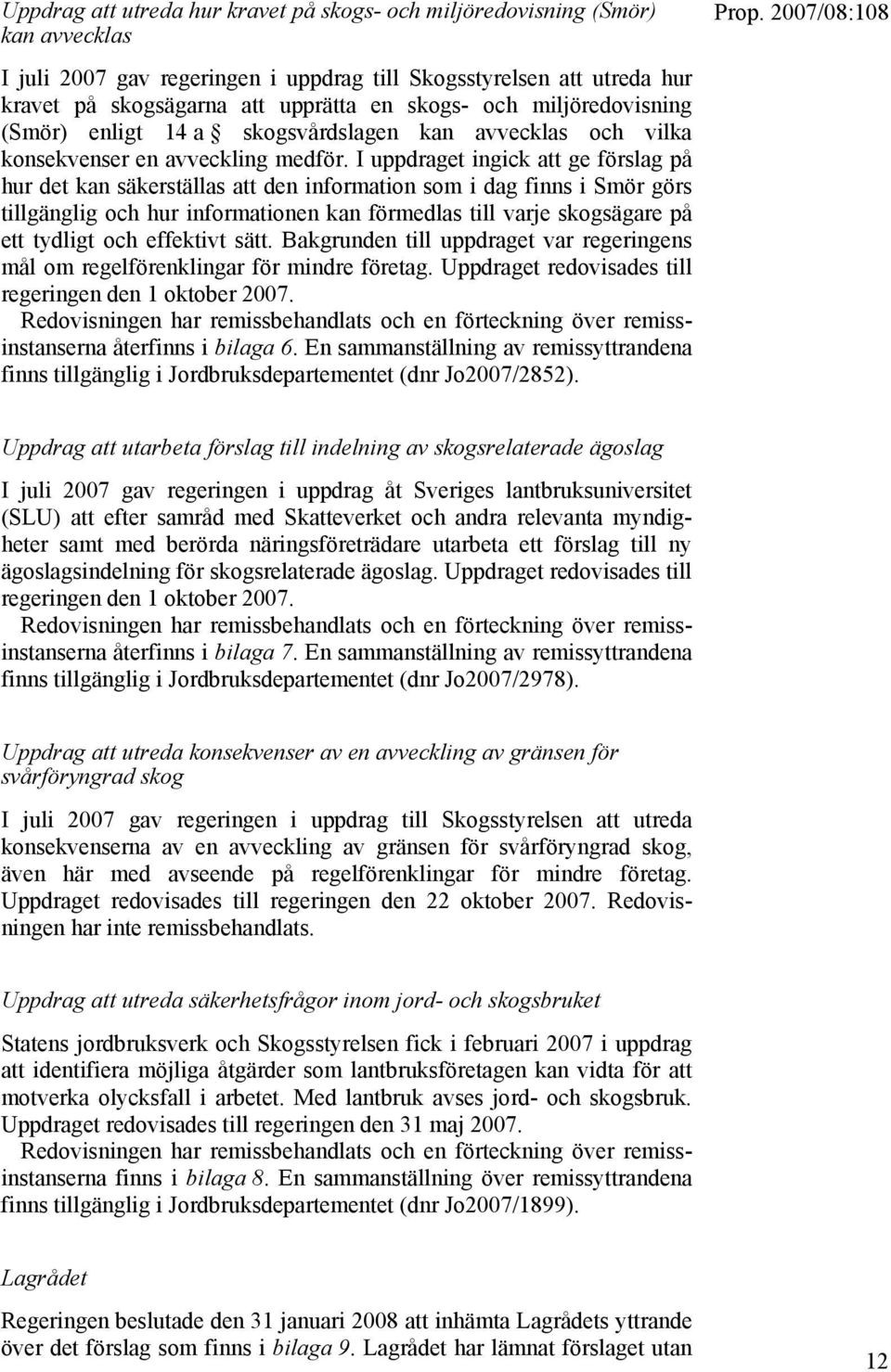 I uppdraget ingick att ge förslag på hur det kan säkerställas att den information som i dag finns i Smör görs tillgänglig och hur informationen kan förmedlas till varje skogsägare på ett tydligt och