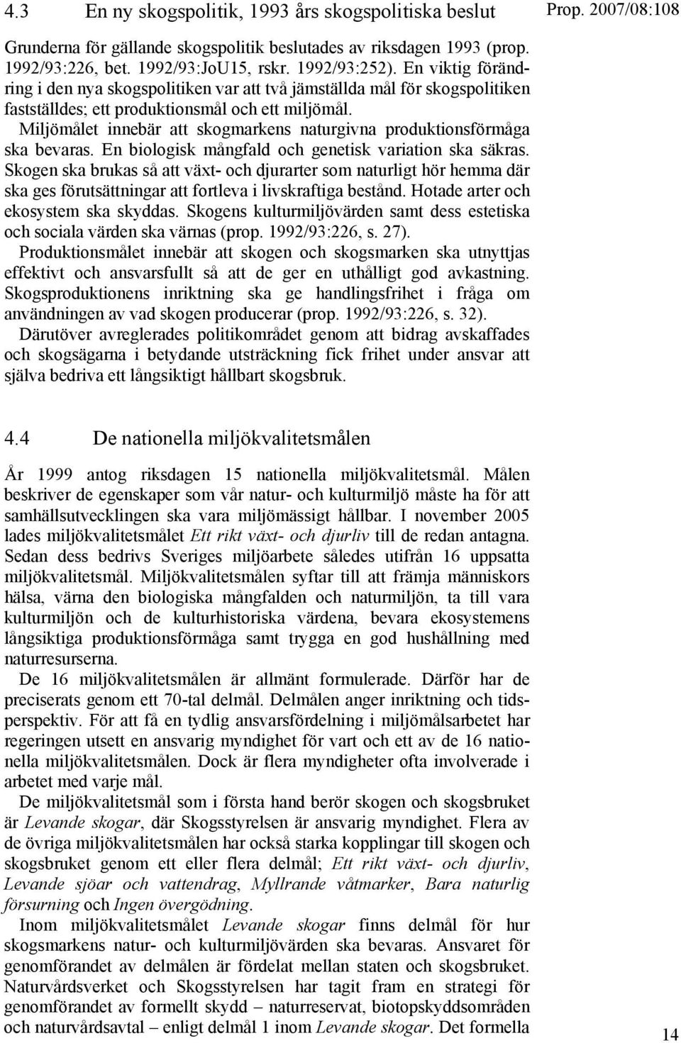 Miljömålet innebär att skogmarkens naturgivna produktionsförmåga ska bevaras. En biologisk mångfald och genetisk variation ska säkras.