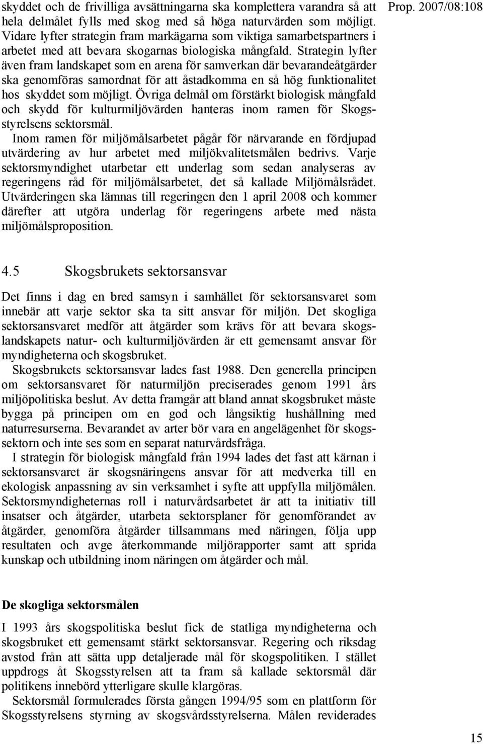 Strategin lyfter även fram landskapet som en arena för samverkan där bevarandeåtgärder ska genomföras samordnat för att åstadkomma en så hög funktionalitet hos skyddet som möjligt.