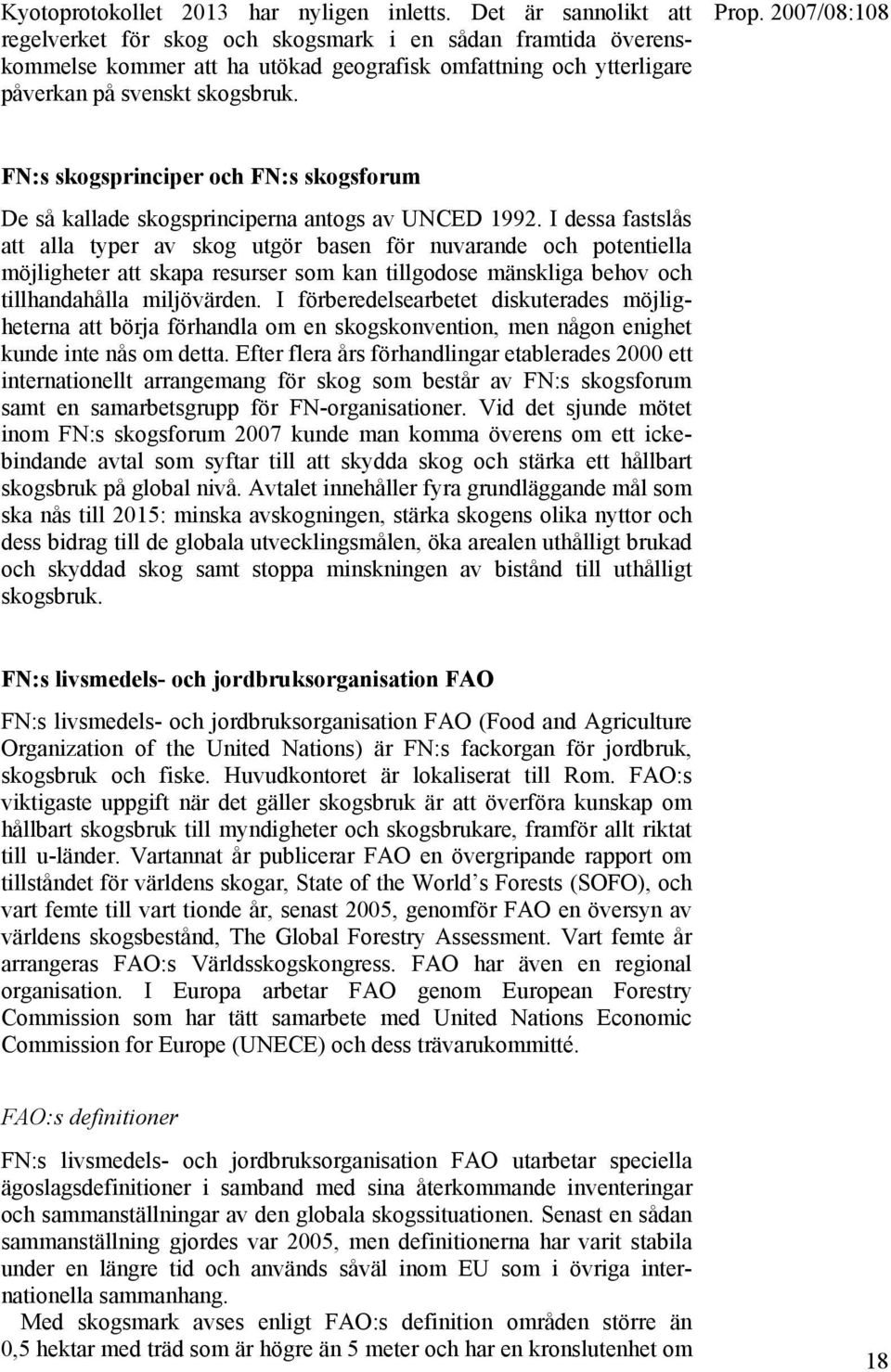 FN:s skogsprinciper och FN:s skogsforum De så kallade skogsprinciperna antogs av UNCED 1992.