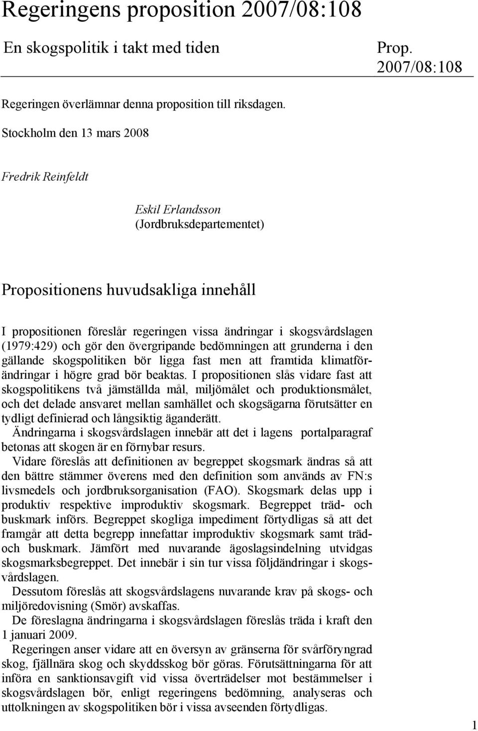 (1979:429) och gör den övergripande bedömningen att grunderna i den gällande skogspolitiken bör ligga fast men att framtida klimatförändringar i högre grad bör beaktas.