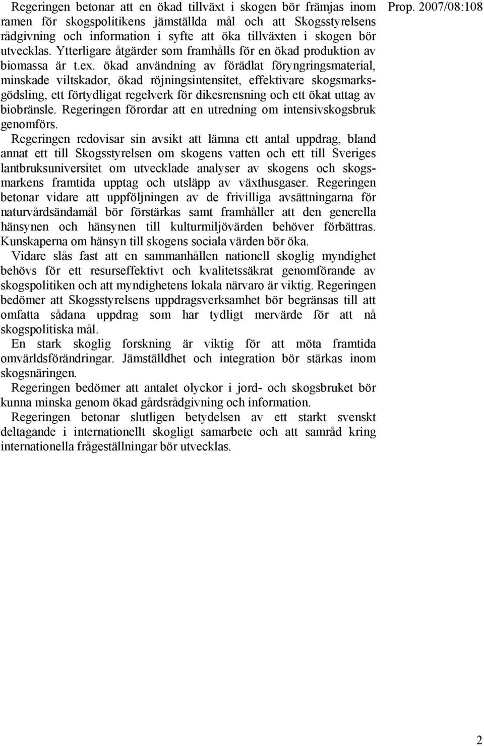 ökad användning av förädlat föryngringsmaterial, minskade viltskador, ökad röjningsintensitet, effektivare skogsmarksgödsling, ett förtydligat regelverk för dikesrensning och ett ökat uttag av