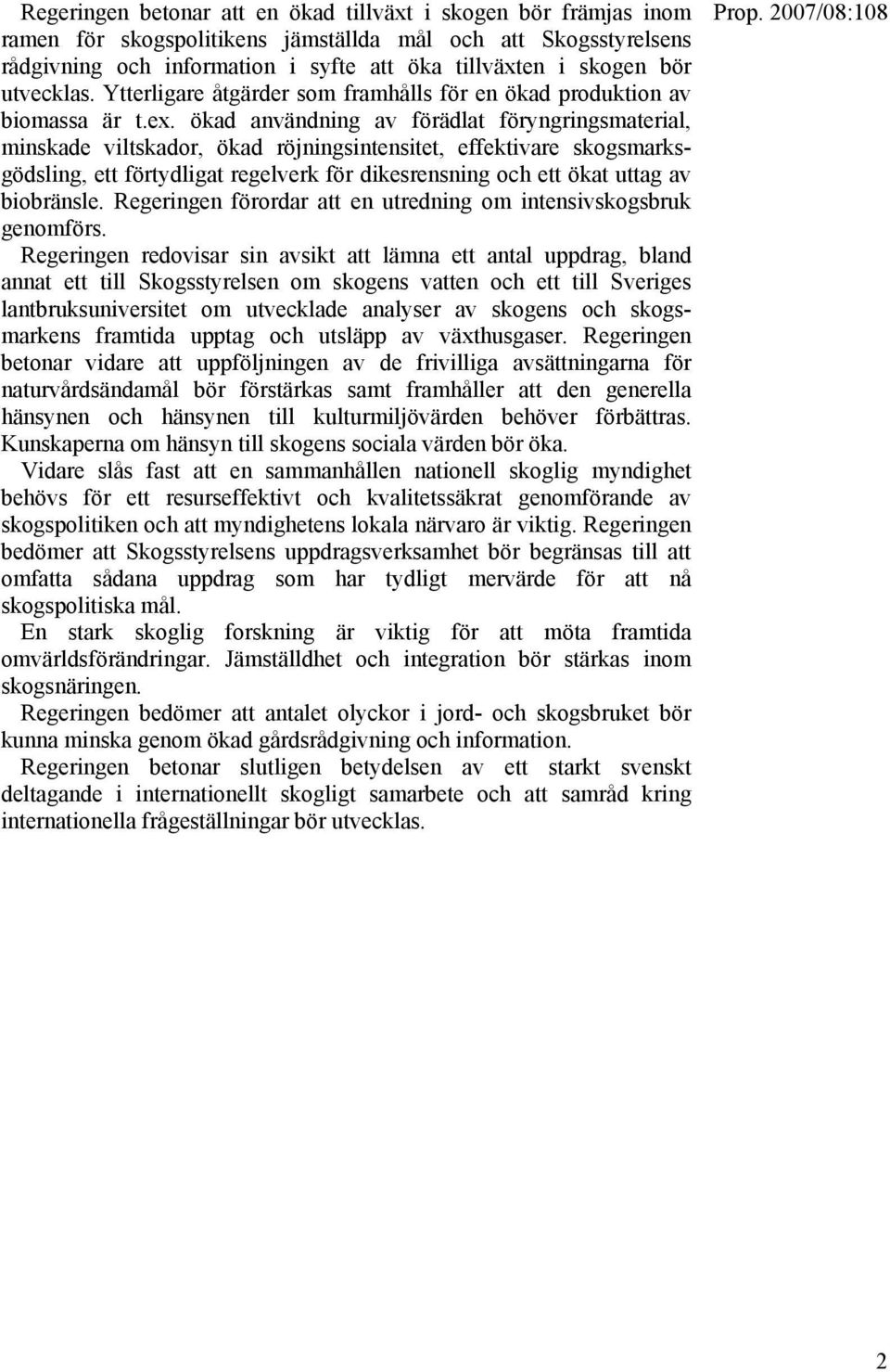 ökad användning av förädlat föryngringsmaterial, minskade viltskador, ökad röjningsintensitet, effektivare skogsmarksgödsling, ett förtydligat regelverk för dikesrensning och ett ökat uttag av