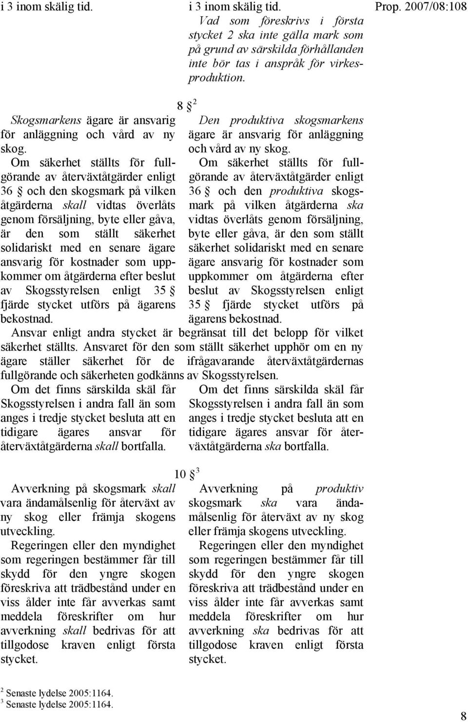 Om säkerhet ställts för fullgörande av återväxtåtgärder enligt 36 och den skogsmark på vilken åtgärderna skall vidtas överlåts genom försäljning, byte eller gåva, är den som ställt säkerhet