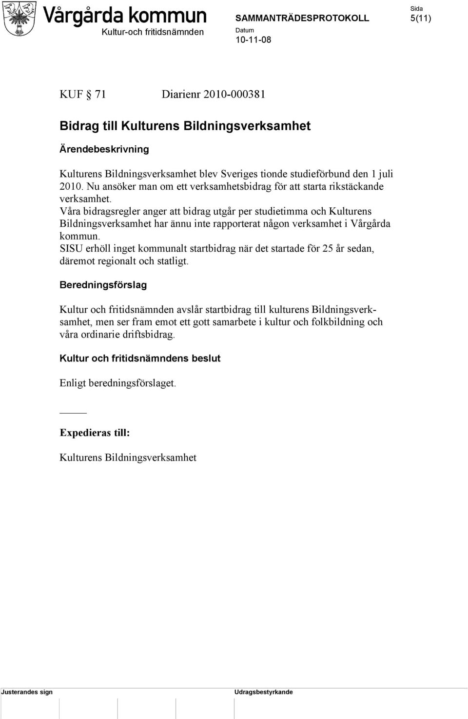 Våra bidragsregler anger att bidrag utgår per studietimma och Kulturens Bildningsverksamhet har ännu inte rapporterat någon verksamhet i Vårgårda kommun.