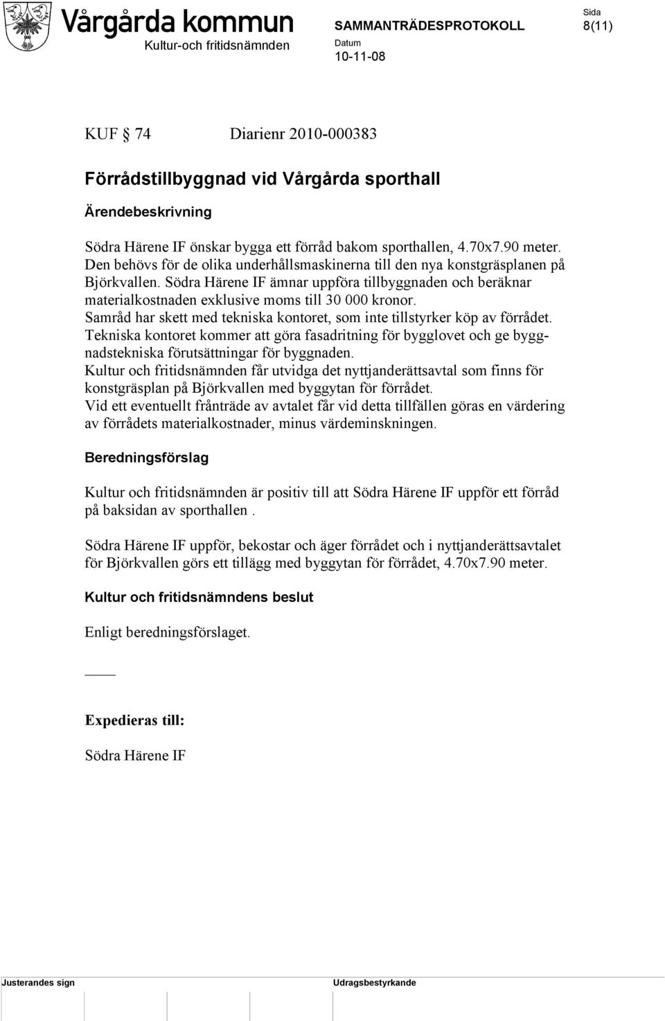 Samråd har skett med tekniska kontoret, som inte tillstyrker köp av förrådet. Tekniska kontoret kommer att göra fasadritning för bygglovet och ge byggnadstekniska förutsättningar för byggnaden.