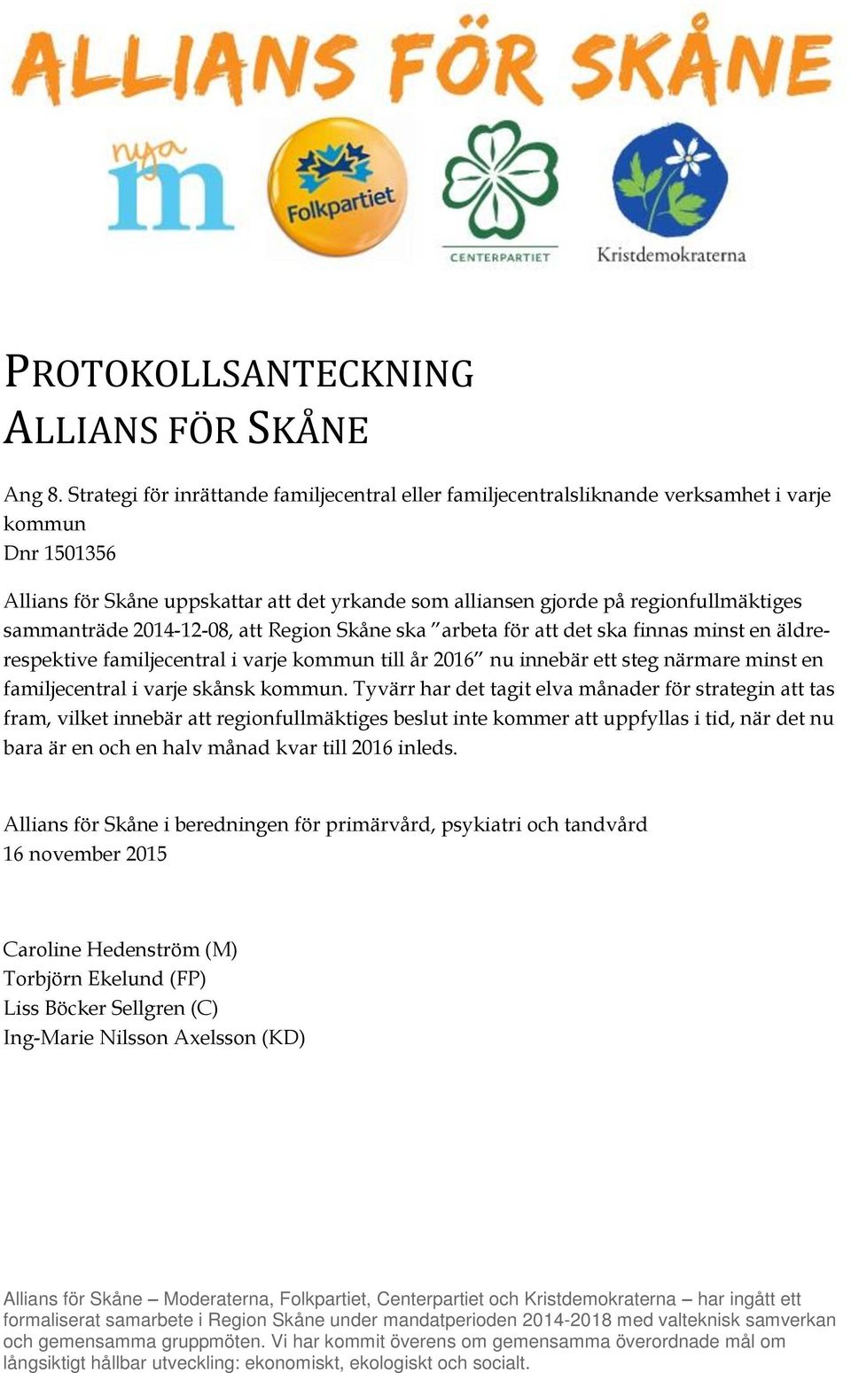 sammanträde 2014-12-08, att Region Skåne ska arbeta för att det ska finnas minst en äldrerespektive familjecentral i varje kommun till år 2016 nu innebär ett steg närmare minst en familjecentral i