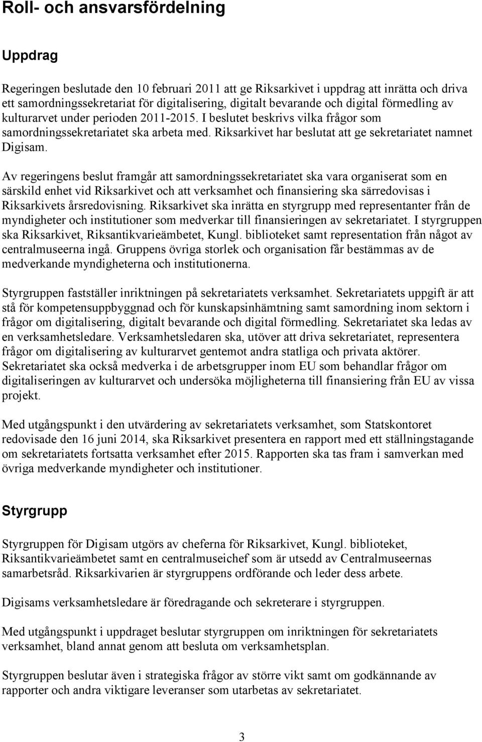 Av regeringens beslut framgår att samordningssekretariatet ska vara organiserat som en särskild enhet vid Riksarkivet och att verksamhet och finansiering ska särredovisas i Riksarkivets