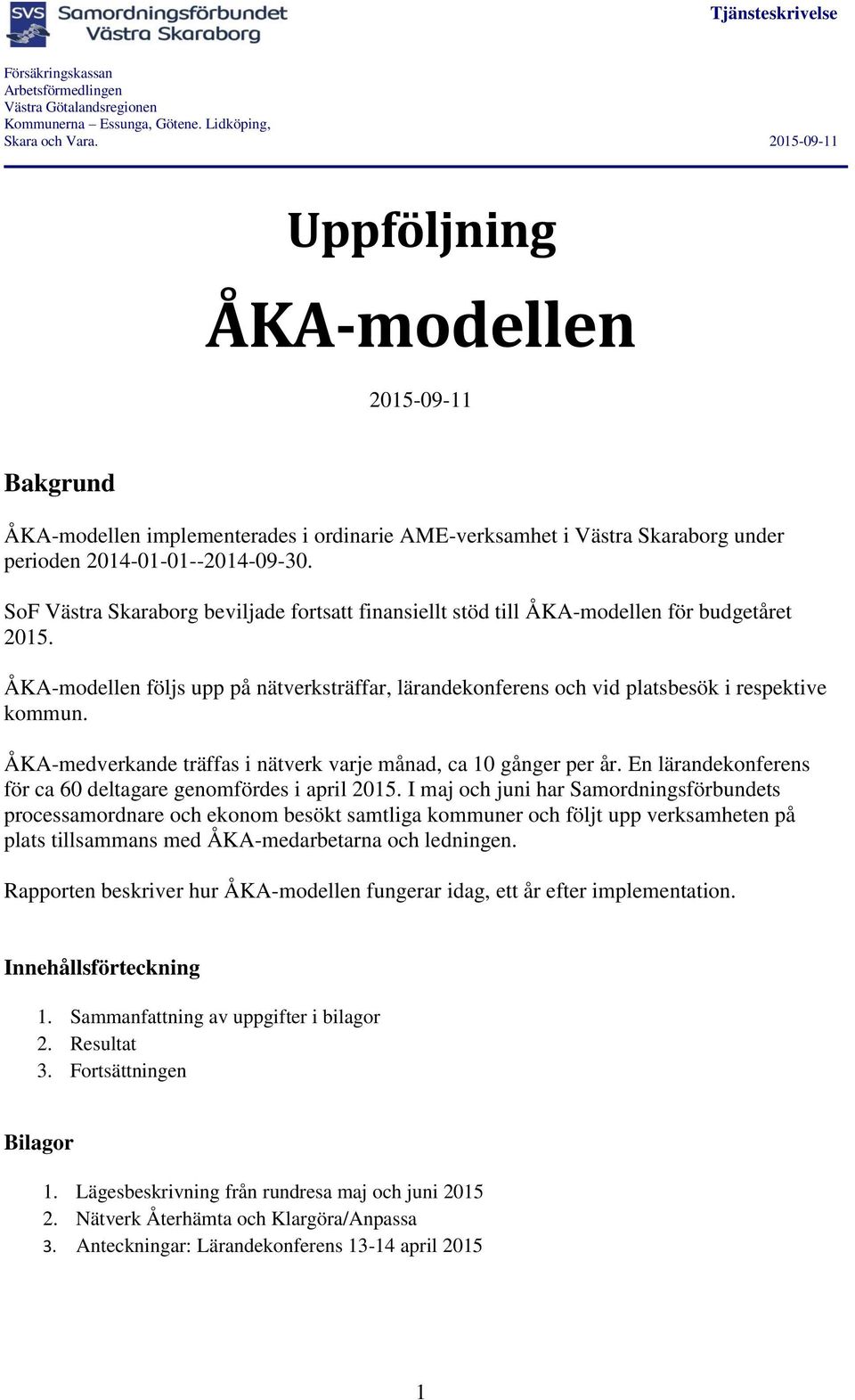 ÅKA-medverkande träffas i nätverk varje månad, ca 10 gånger per år. En lärandekonferens för ca 60 deltagare genomfördes i april 2015.