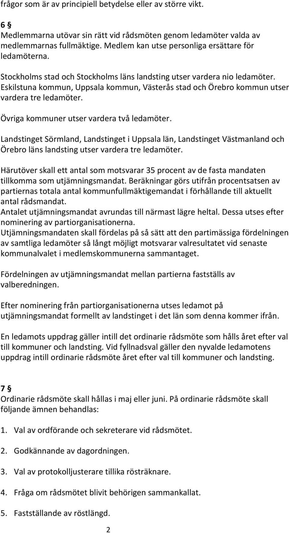 Eskilstuna kommun, Uppsala kommun, Västerås stad och Örebro kommun utser vardera tre ledamöter. Övriga kommuner utser vardera två ledamöter.