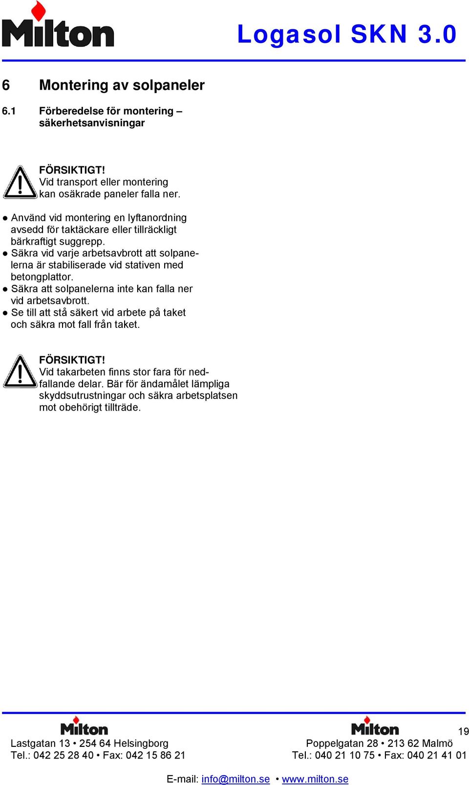 Säkra vid varje arbetsavbrott att solpanelerna är stabiliserade vid stativen med betongplattor. Säkra att solpanelerna inte kan falla ner vid arbetsavbrott.