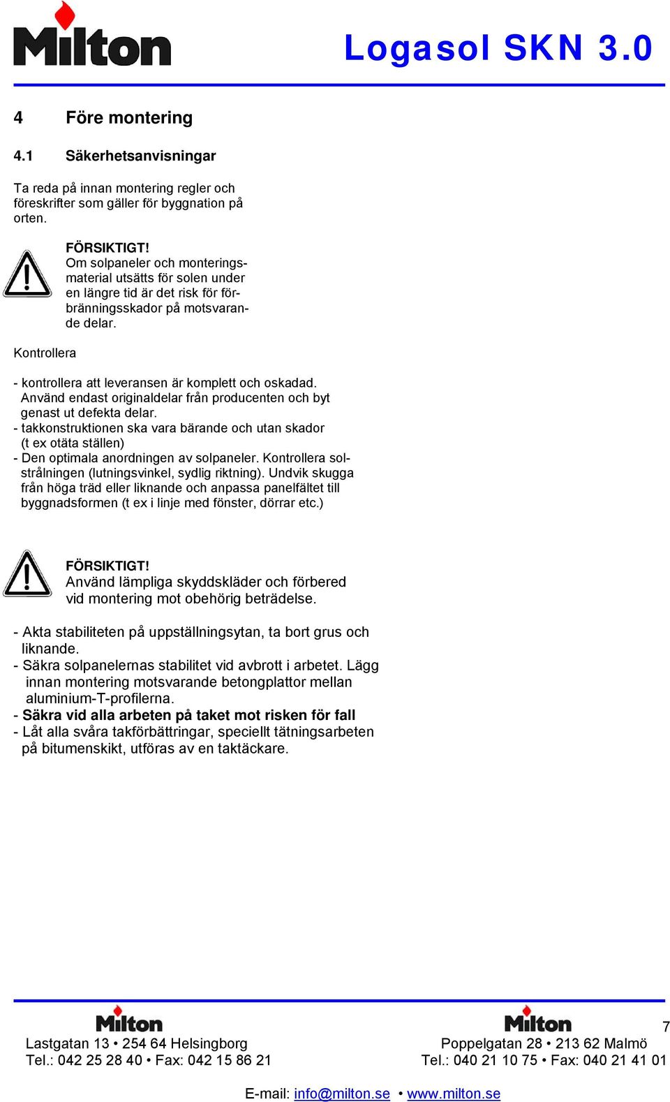 Använd endast originaldelar från producenten och byt genast ut defekta delar. - takkonstruktionen ska vara bärande och utan skador (t ex otäta ställen) - Den optimala anordningen av solpaneler.