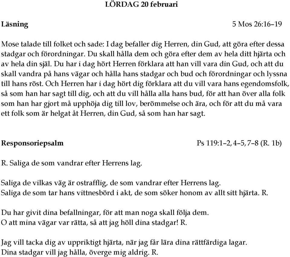 Du har i dag hört Herren förklara att han vill vara din Gud, och att du skall vandra på hans vägar och hålla hans stadgar och bud och förordningar och lyssna till hans röst.