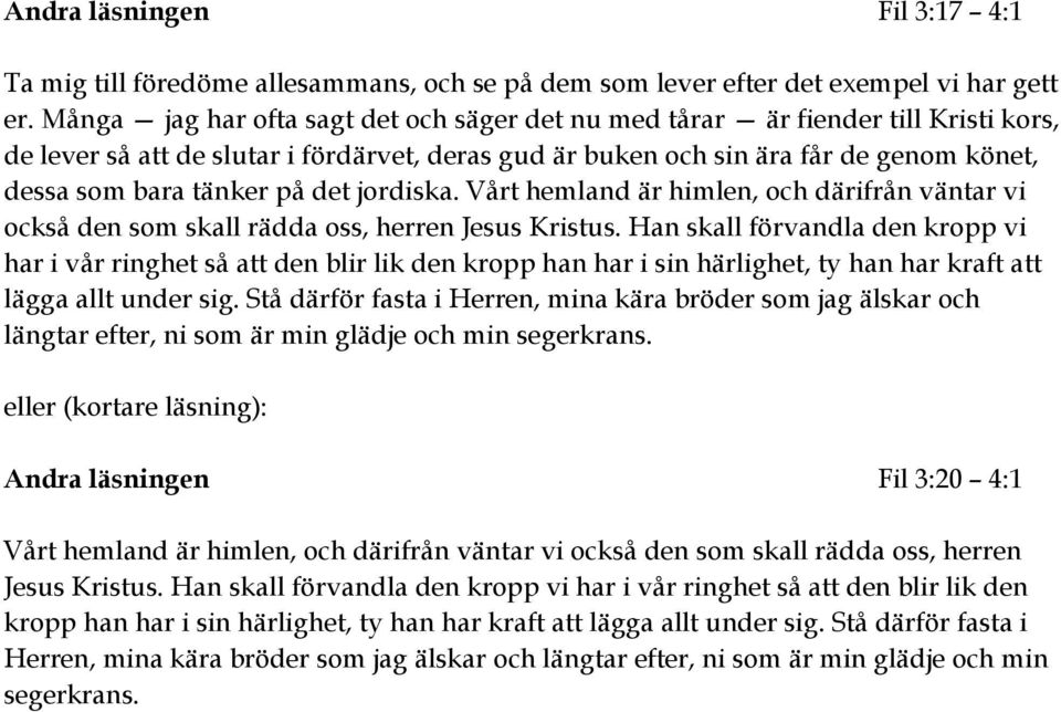 det jordiska. Vårt hemland är himlen, och därifrån väntar vi också den som skall rädda oss, herren Jesus Kristus.