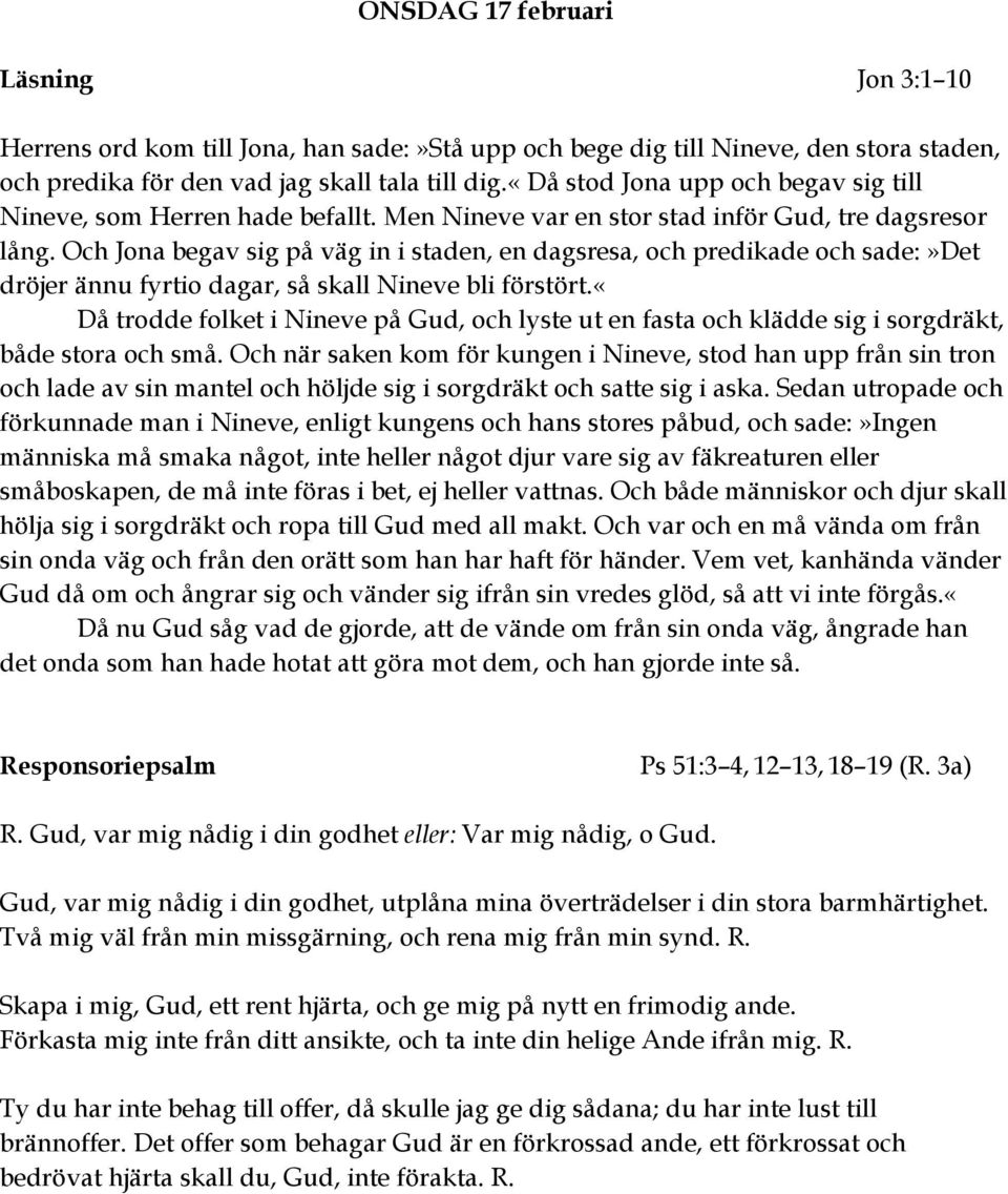 Och Jona begav sig på väg in i staden, en dagsresa, och predikade och sade:»det dröjer ännu fyrtio dagar, så skall Nineve bli förstört.