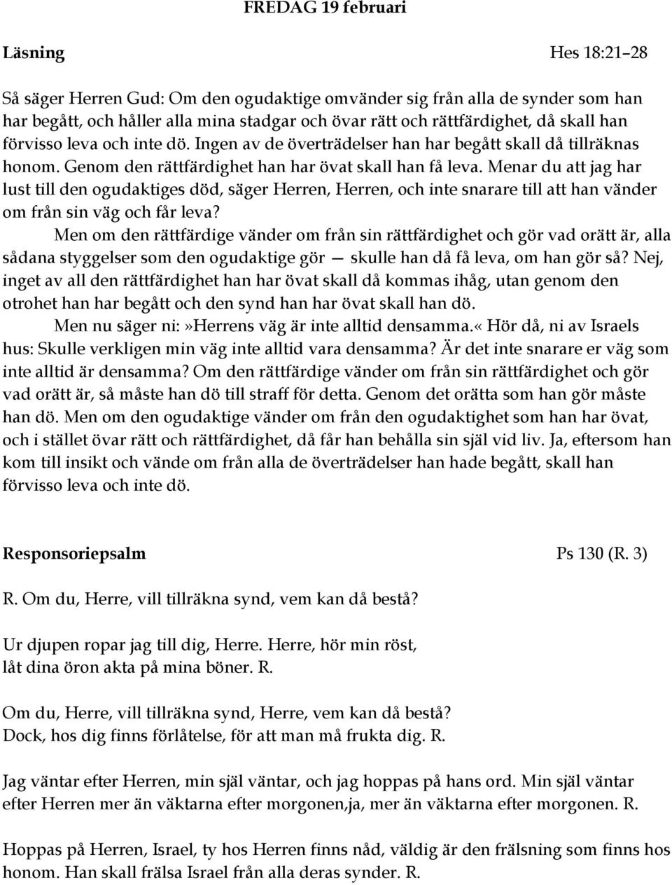 Menar du att jag har lust till den ogudaktiges död, säger Herren, Herren, och inte snarare till att han vänder om från sin väg och får leva?