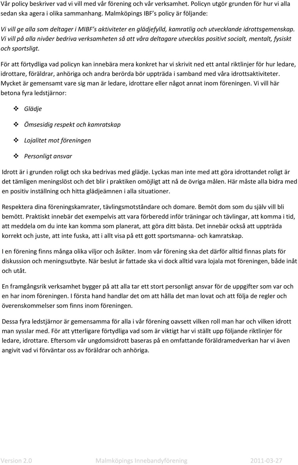 Vi vill på alla nivåer bedriva verksamheten så att våra deltagare utvecklas positivt socialt, mentalt, fysiskt och sportsligt.