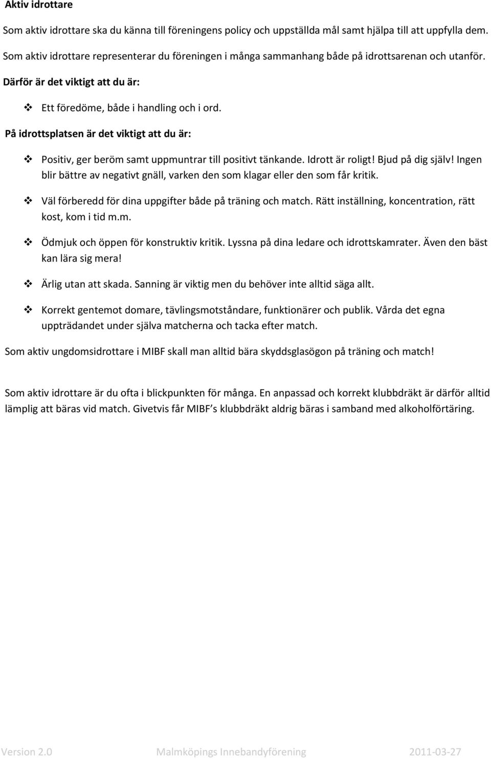 På idrottsplatsen är det viktigt att du är: Positiv, ger beröm samt uppmuntrar till positivt tänkande. Idrott är roligt! Bjud på dig själv!