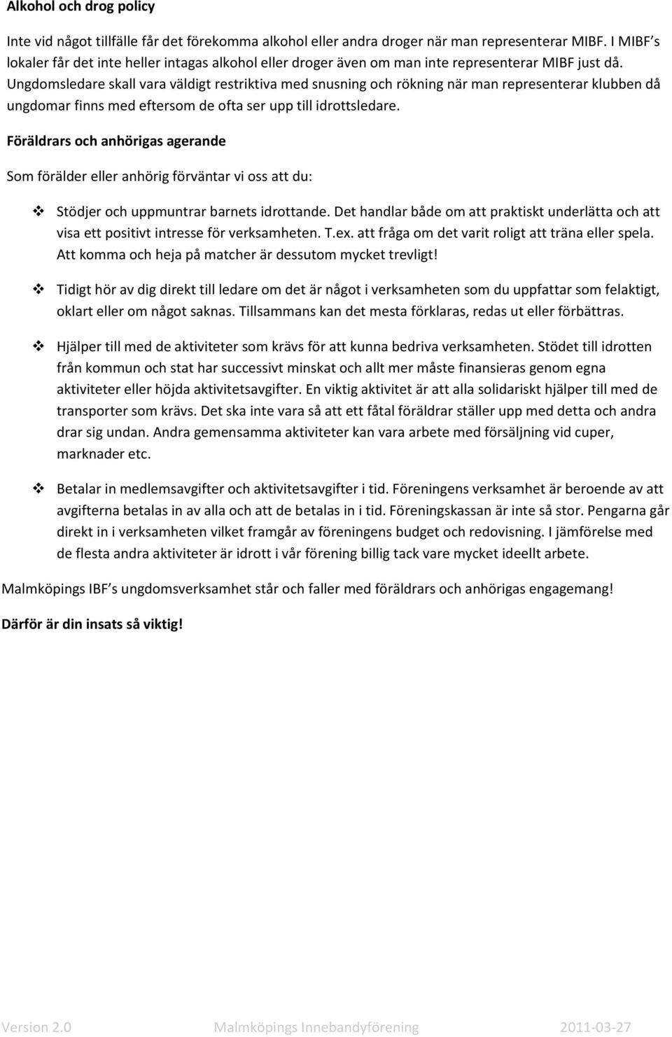 Ungdomsledare skall vara väldigt restriktiva med snusning och rökning när man representerar klubben då ungdomar finns med eftersom de ofta ser upp till idrottsledare.