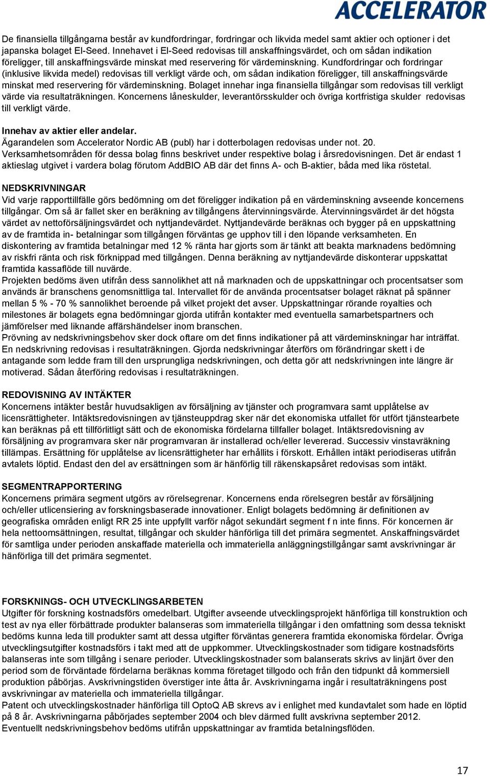 Kundfordringar och fordringar (inklusive likvida medel) redovisas till verkligt värde och, om sådan indikation föreligger, till anskaffningsvärde minskat med reservering för värdeminskning.