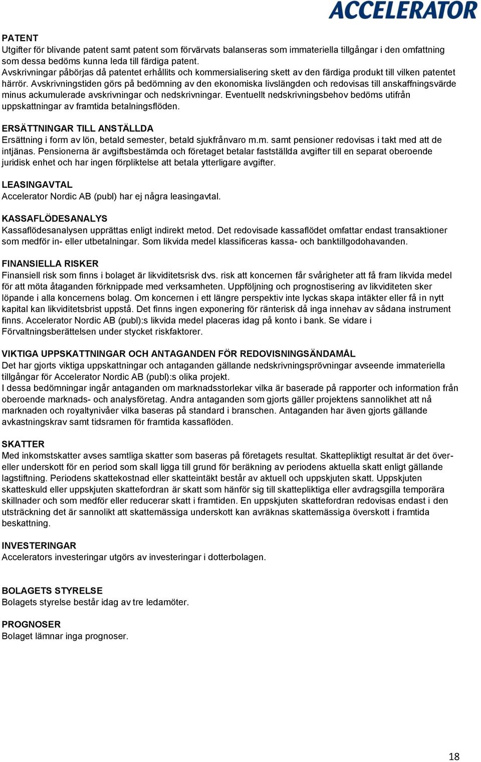 Avskrivningstiden görs på bedömning av den ekonomiska livslängden och redovisas till anskaffningsvärde minus ackumulerade avskrivningar och nedskrivningar.
