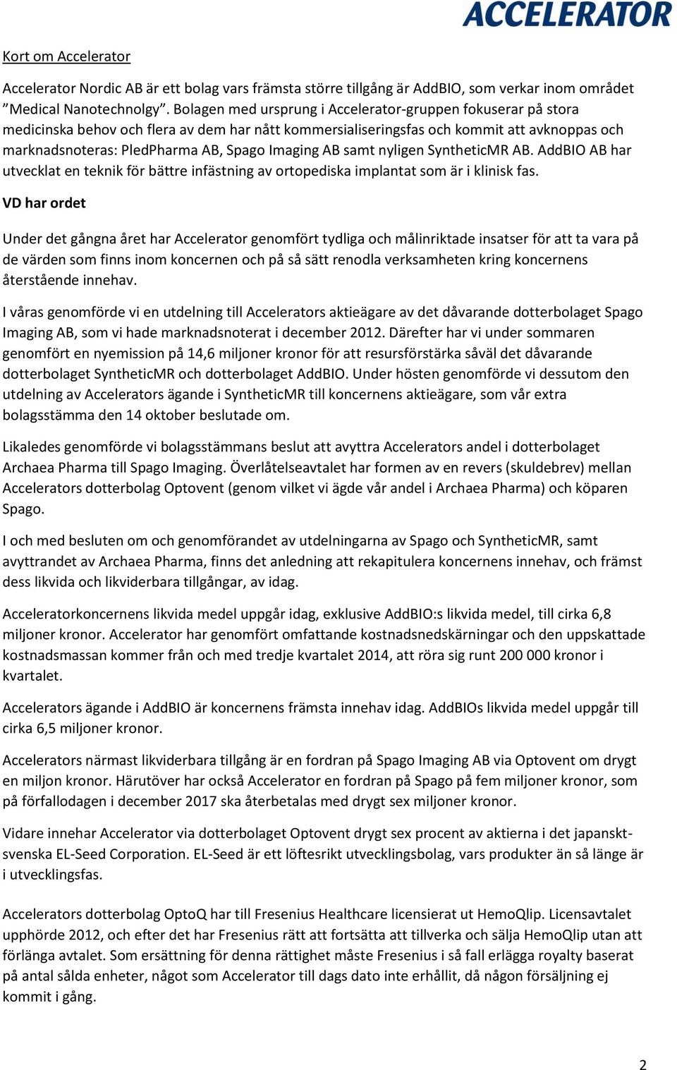 Imaging AB samt nyligen SyntheticMR AB. AddBIO AB har utvecklat en teknik för bättre infästning av ortopediska implantat som är i klinisk fas.