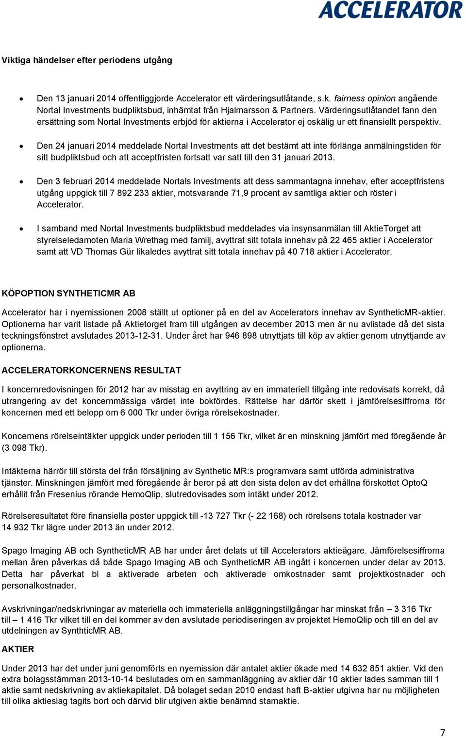 Den 24 januari 2014 meddelade Nortal Investments att det bestämt att inte förlänga anmälningstiden för sitt budpliktsbud och att acceptfristen fortsatt var satt till den 31 januari 2013.