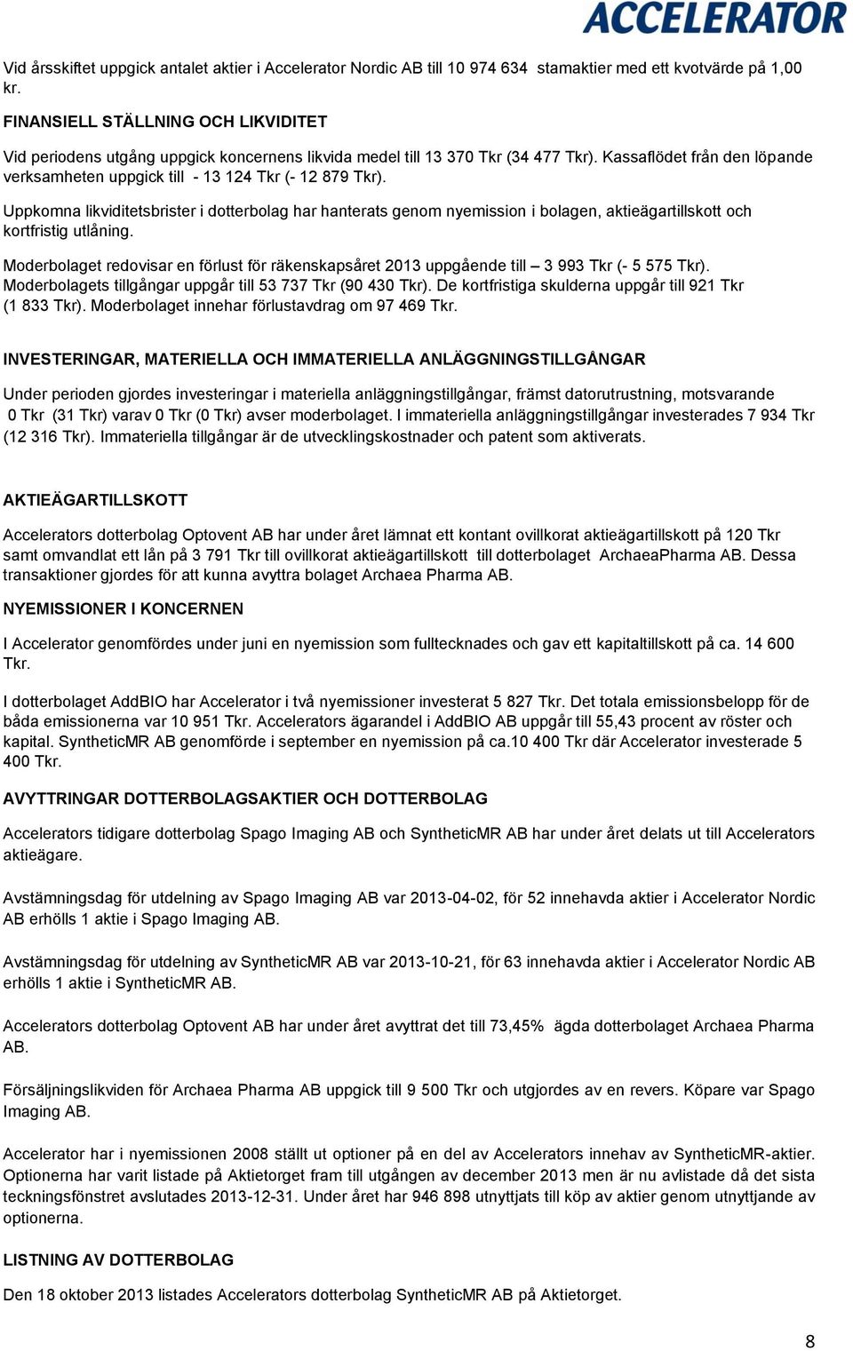 Kassaflödet från den löpande verksamheten uppgick till - 13 124 Tkr (- 12 879 Tkr).