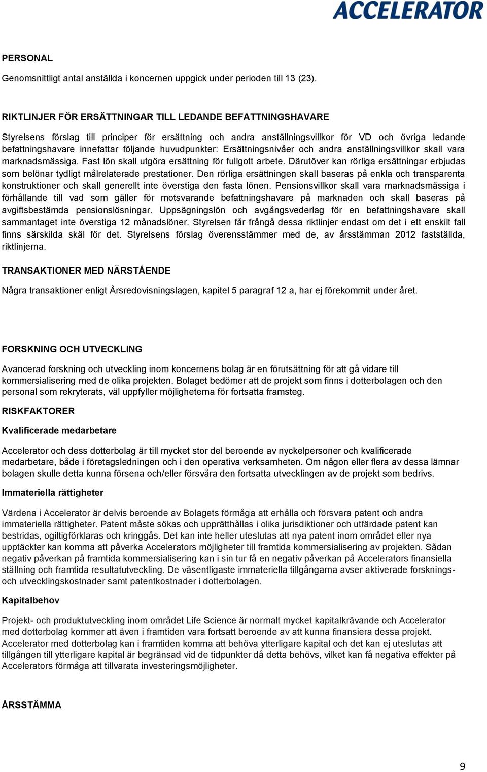 följande huvudpunkter: Ersättningsnivåer och andra anställningsvillkor skall vara marknadsmässiga. Fast lön skall utgöra ersättning för fullgott arbete.