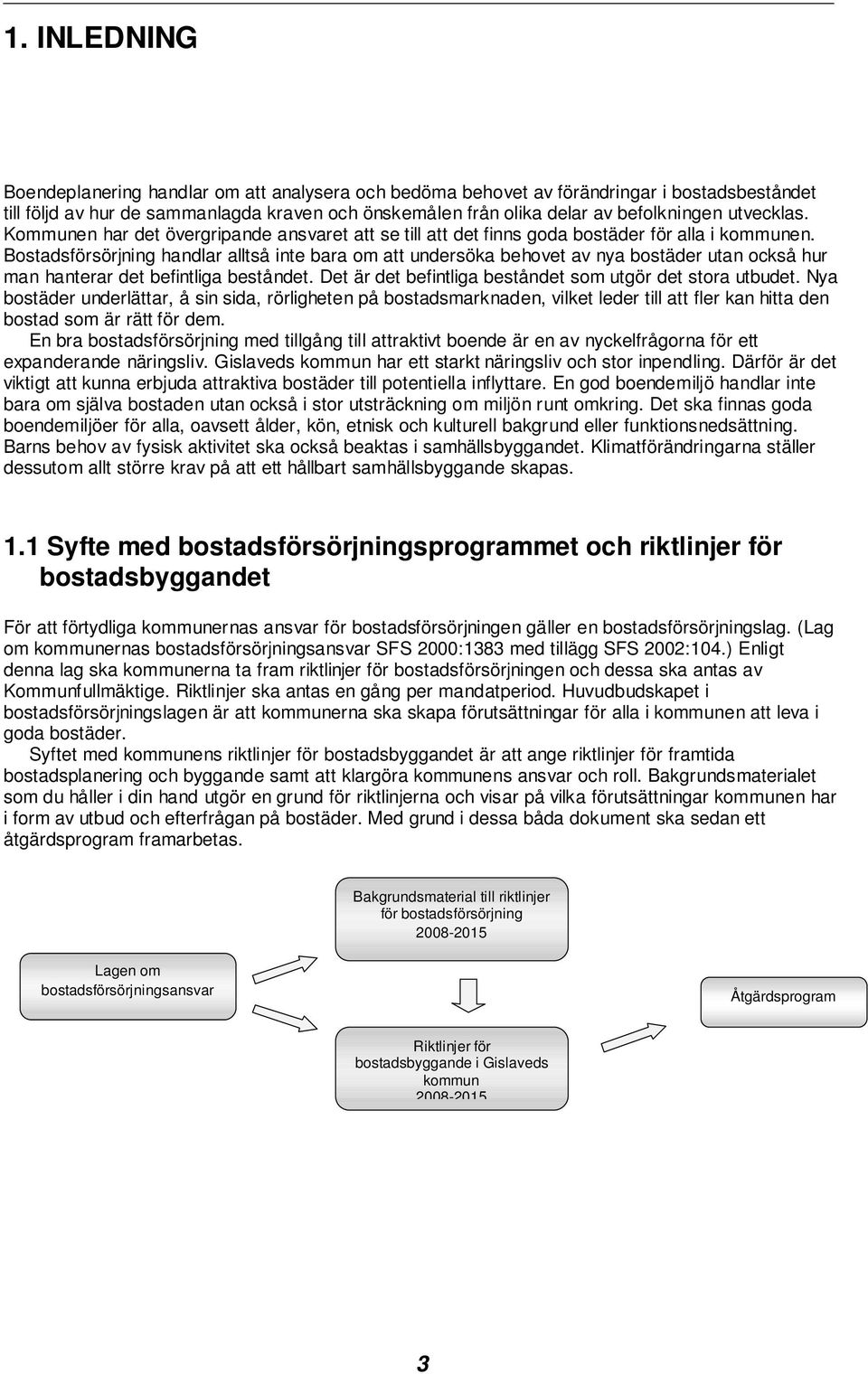 Bostadsförsörjning handlar alltså inte bara om att undersöka behovet av nya bostäder utan också hur man hanterar det befintliga beståndet. Det är det befintliga beståndet som utgör det stora utbudet.