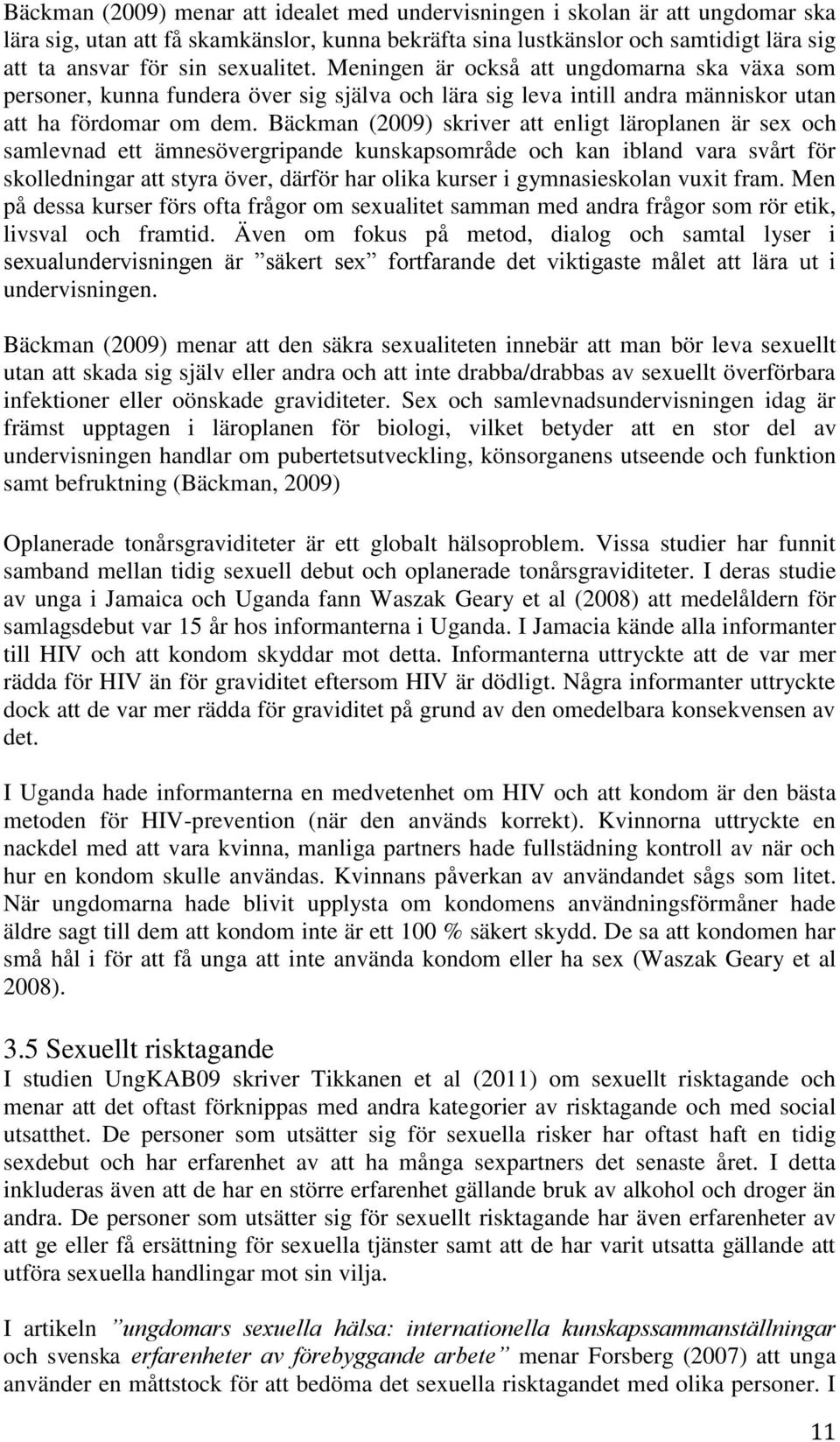 Bäckman (2009) skriver att enligt läroplanen är sex och samlevnad ett ämnesövergripande kunskapsområde och kan ibland vara svårt för skolledningar att styra över, därför har olika kurser i