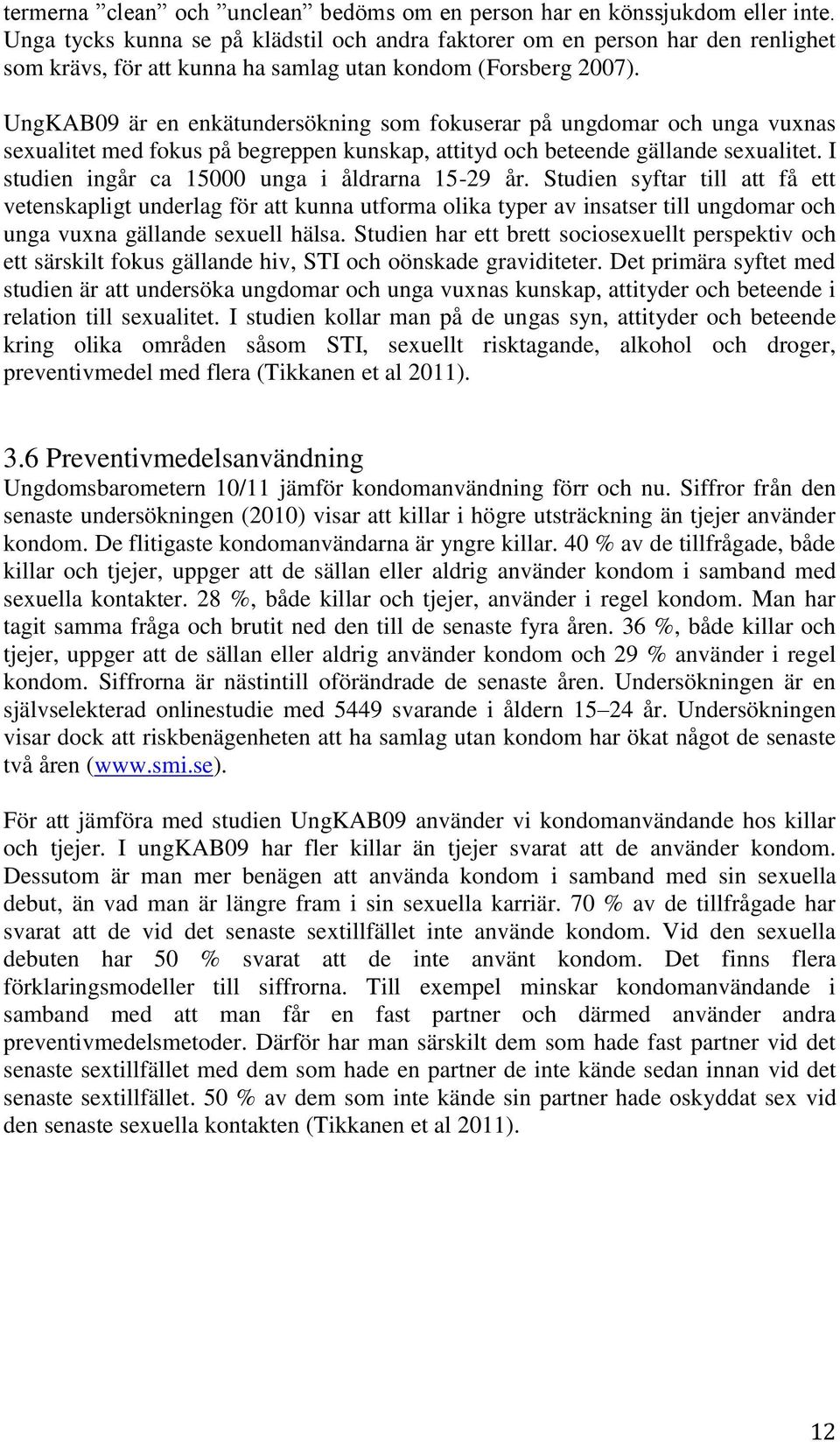 UngKAB09 är en enkätundersökning som fokuserar på ungdomar och unga vuxnas sexualitet med fokus på begreppen kunskap, attityd och beteende gällande sexualitet.