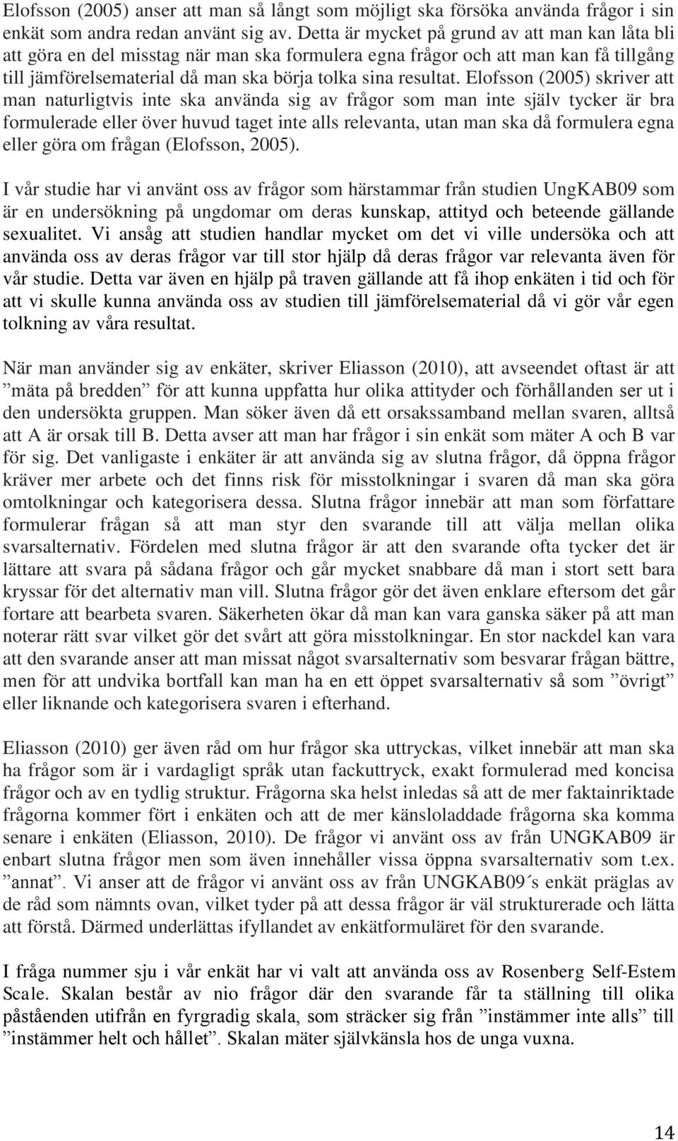 Elofsson (2005) skriver att man naturligtvis inte ska använda sig av frågor som man inte själv tycker är bra formulerade eller över huvud taget inte alls relevanta, utan man ska då formulera egna