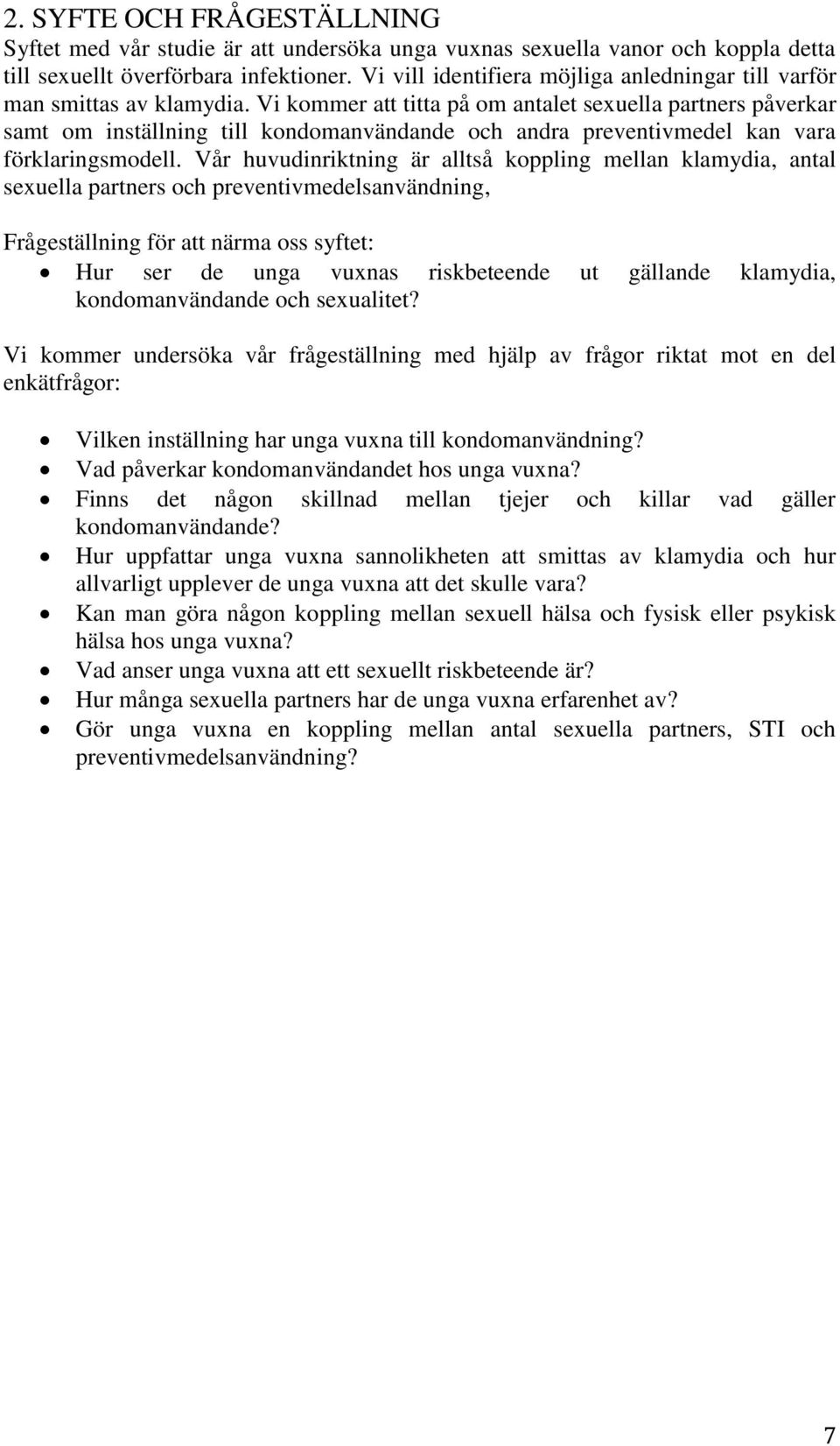 Vi kommer att titta på om antalet sexuella partners påverkar samt om inställning till kondomanvändande och andra preventivmedel kan vara förklaringsmodell.