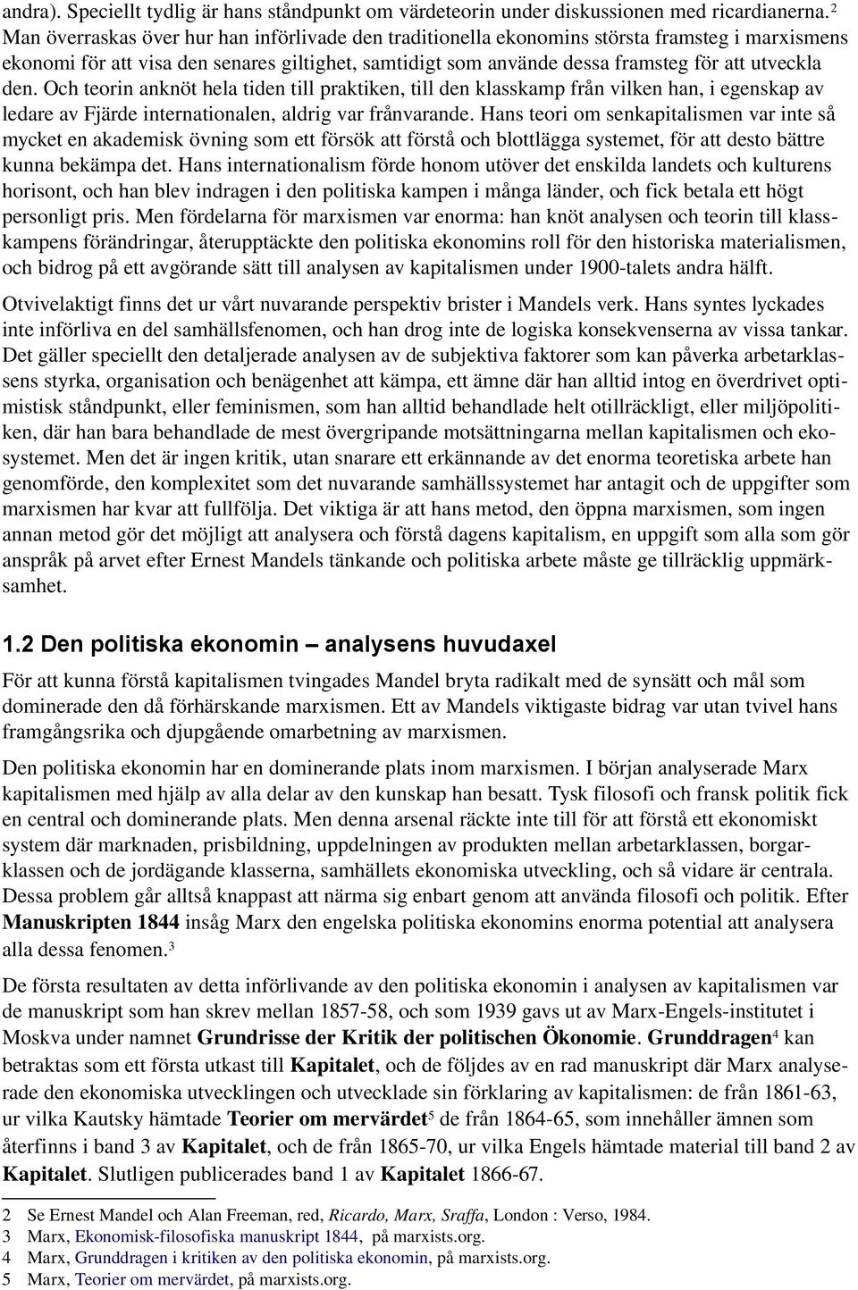 den. Och teorin anknöt hela tiden till praktiken, till den klasskamp från vilken han, i egenskap av ledare av Fjärde internationalen, aldrig var frånvarande.