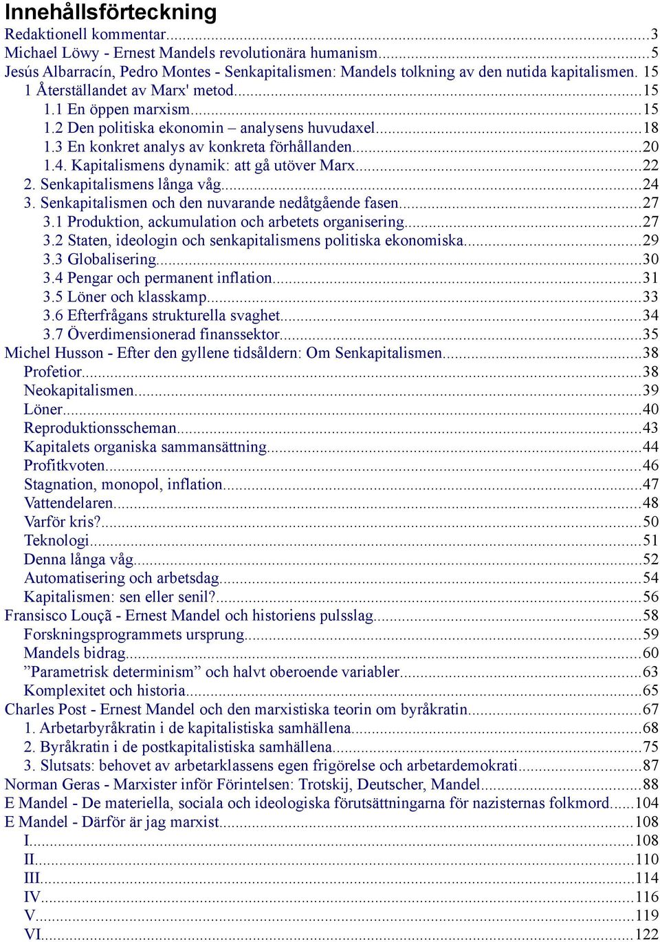 Kapitalismens dynamik: att gå utöver Marx...22 2. Senkapitalismens långa våg...24 3. Senkapitalismen och den nuvarande nedåtgående fasen...27 3.1 Produktion, ackumulation och arbetets organisering.