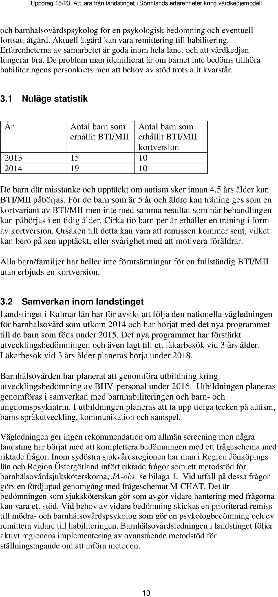 De problem man identifierat är om barnet inte bedöms tillhöra habiliteringens personkrets men att behov av stöd trots allt kvarstår. 3.