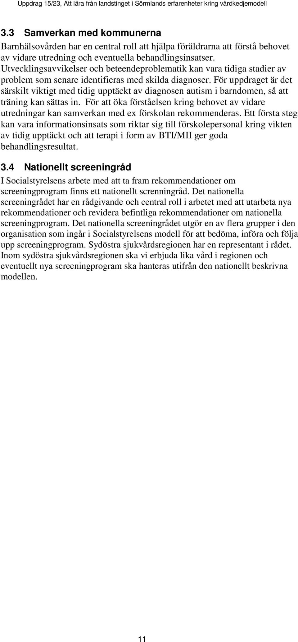 För uppdraget är det särskilt viktigt med tidig upptäckt av diagnosen autism i barndomen, så att träning kan sättas in.