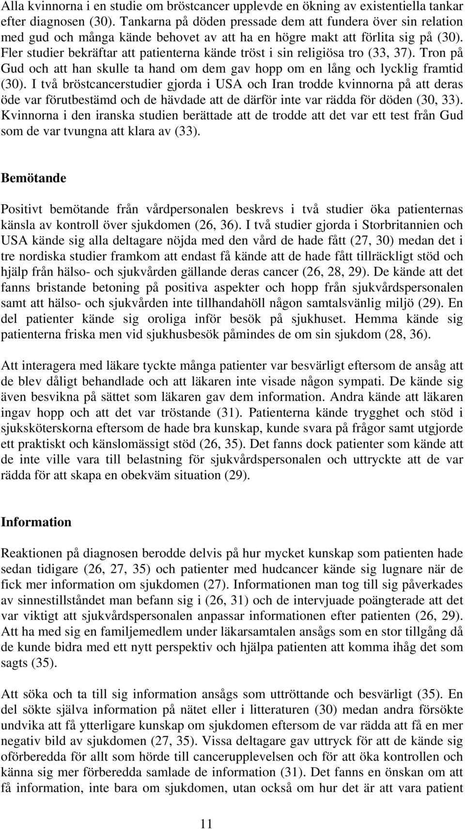 Fler studier bekräftar att patienterna kände tröst i sin religiösa tro (33, 37). Tron på Gud och att han skulle ta hand om dem gav hopp om en lång och lycklig framtid (30).