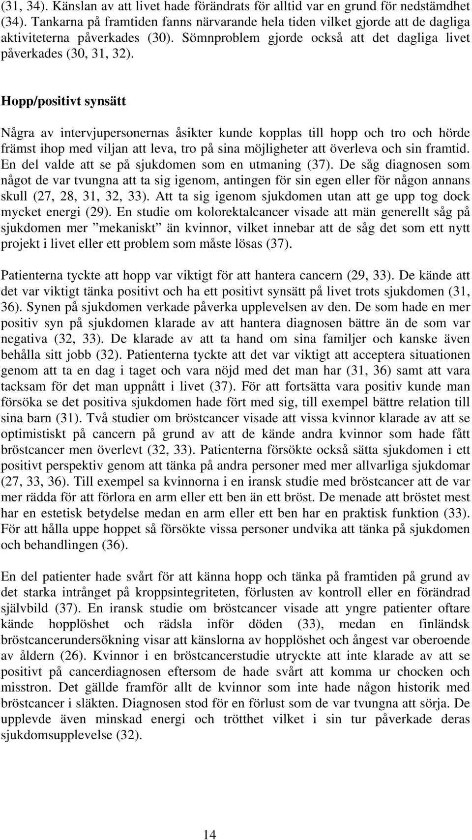 Hopp/positivt synsätt Några av intervjupersonernas åsikter kunde kopplas till hopp och tro och hörde främst ihop med viljan att leva, tro på sina möjligheter att överleva och sin framtid.