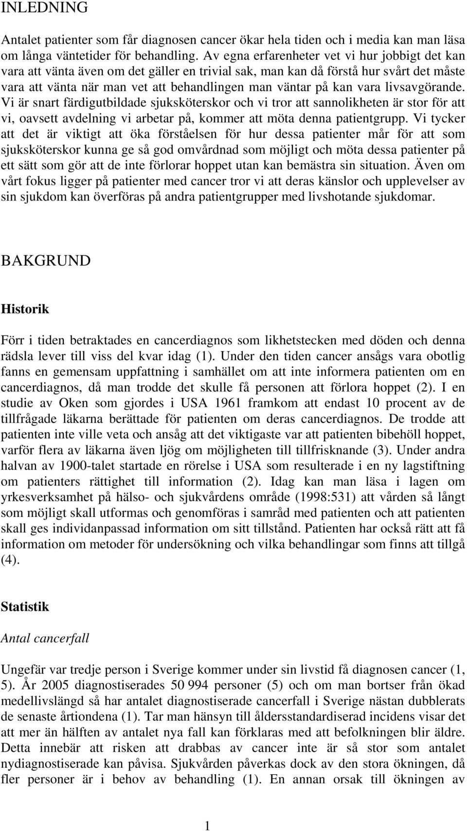 vara livsavgörande. Vi är snart färdigutbildade sjuksköterskor och vi tror att sannolikheten är stor för att vi, oavsett avdelning vi arbetar på, kommer att möta denna patientgrupp.