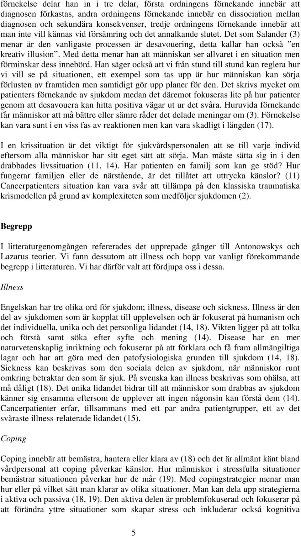 Det som Salander (3) menar är den vanligaste processen är desavouering, detta kallar han också en kreativ illusion.