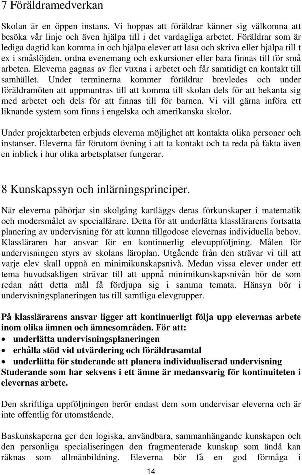 Eleverna gagnas av fler vuxna i arbetet och får samtidigt en kontakt till samhället.